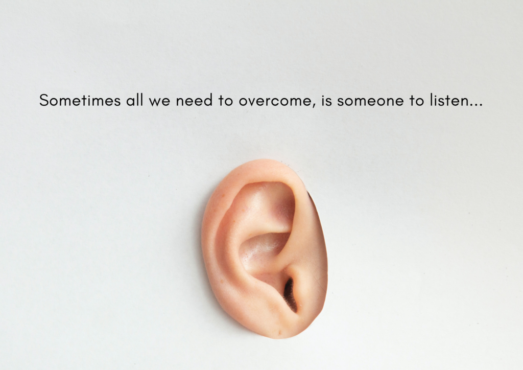 Sometimes all we need to overcome, is someone to listen..